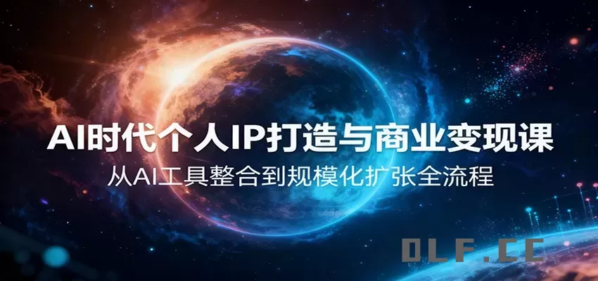 AI时代个人IP打造与商业变现课，从AI工具整合到规模化扩张全流程