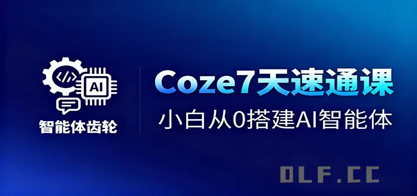 Coze7天速通课，小白从0搭建AI智能体+短视频工作流