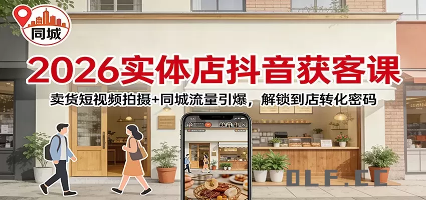 2026实体店抖音获客：卖货短视频拍摄+同城流量引爆，解锁到店转化密码