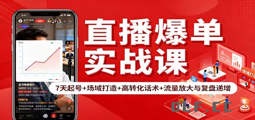 直播爆单实战课：7天起号+场域打造+高转化话术+流量放大与复盘递增